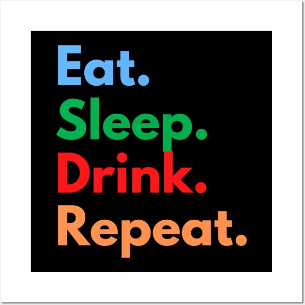 Eat. Sleep. Drink. Repeat. Wall Art by Eat Sleep Repeat